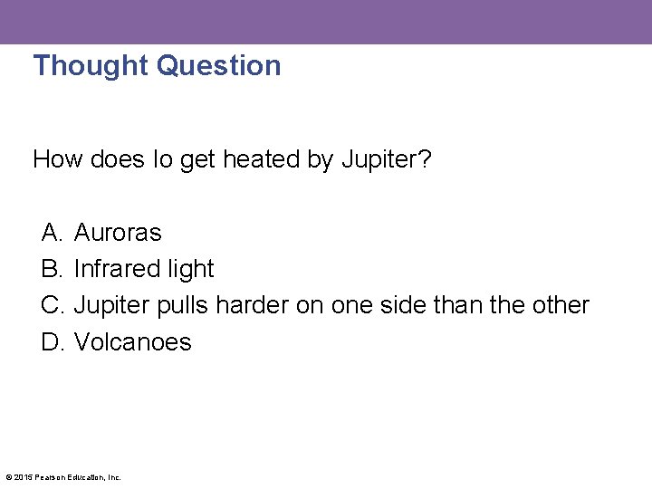 Thought Question How does Io get heated by Jupiter? A. Auroras B. Infrared light