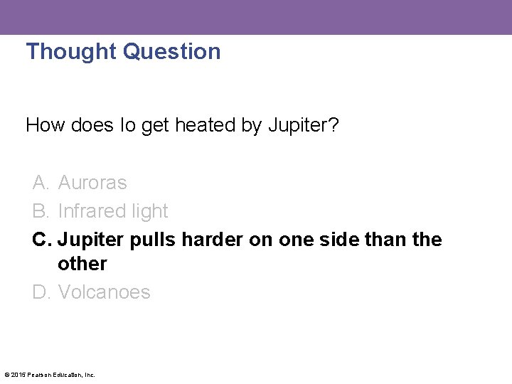 Thought Question How does Io get heated by Jupiter? A. Auroras B. Infrared light