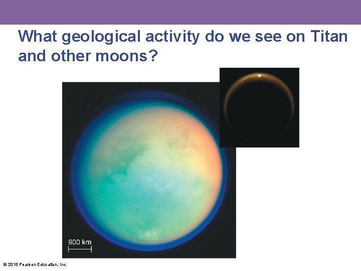 What geological activity do we see on Titan and other moons? © 2015 Pearson