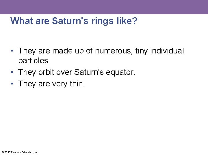 What are Saturn's rings like? • They are made up of numerous, tiny individual