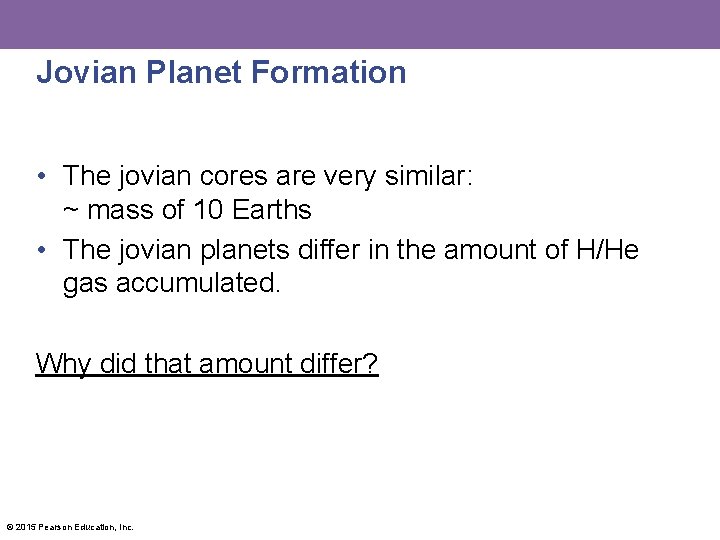 Jovian Planet Formation • The jovian cores are very similar: ~ mass of 10