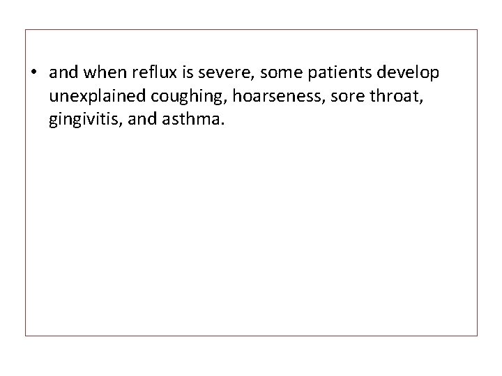  • and when reflux is severe, some patients develop unexplained coughing, hoarseness, sore