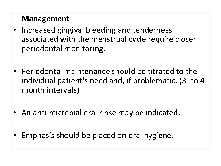 Management • Increased gingival bleeding and tenderness associated with the menstrual cycle require closer