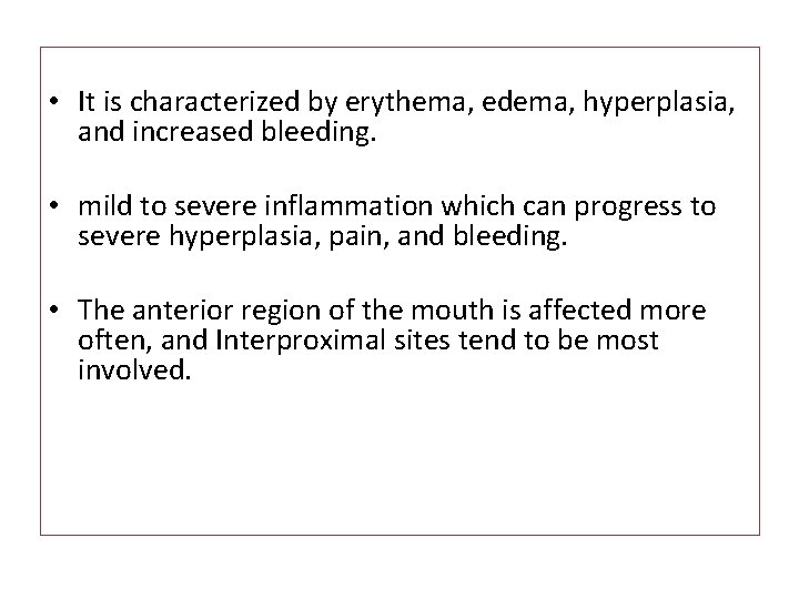  • It is characterized by erythema, edema, hyperplasia, and increased bleeding. • mild