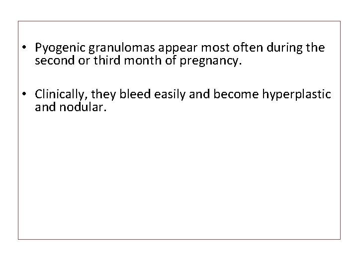  • Pyogenic granulomas appear most often during the second or third month of
