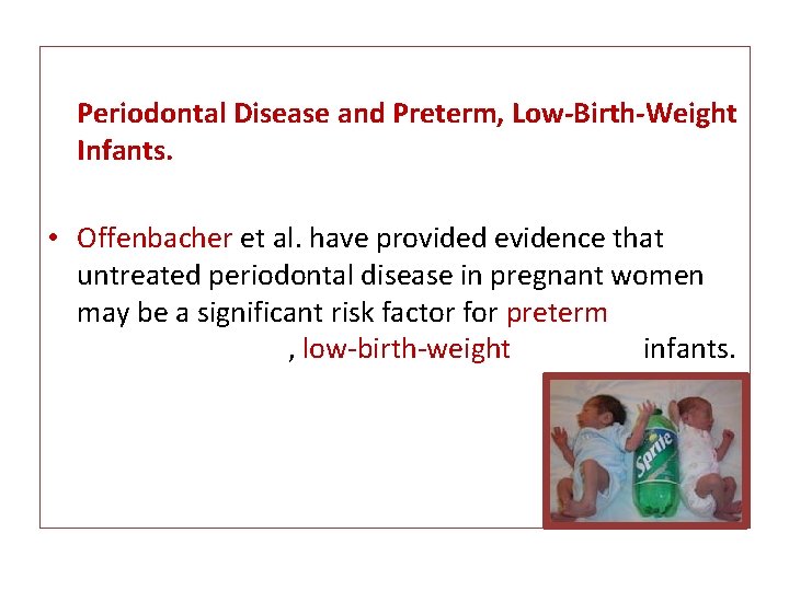 Periodontal Disease and Preterm, Low-Birth-Weight Infants. • Offenbacher et al. have provided evidence that
