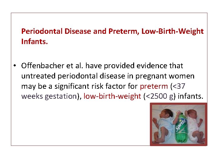 Periodontal Disease and Preterm, Low-Birth-Weight Infants. • Offenbacher et al. have provided evidence that