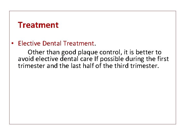 Treatment • Elective Dental Treatment. Other than good plaque control, it is better to