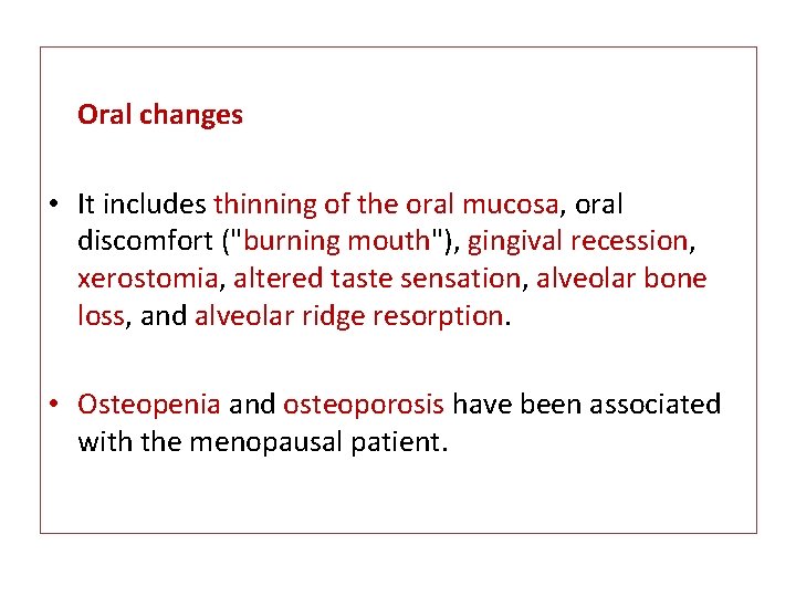 Oral changes • It includes thinning of the oral mucosa, oral discomfort ("burning mouth"),