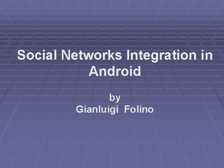 Social Networks Integration in Android by Gianluigi Folino 