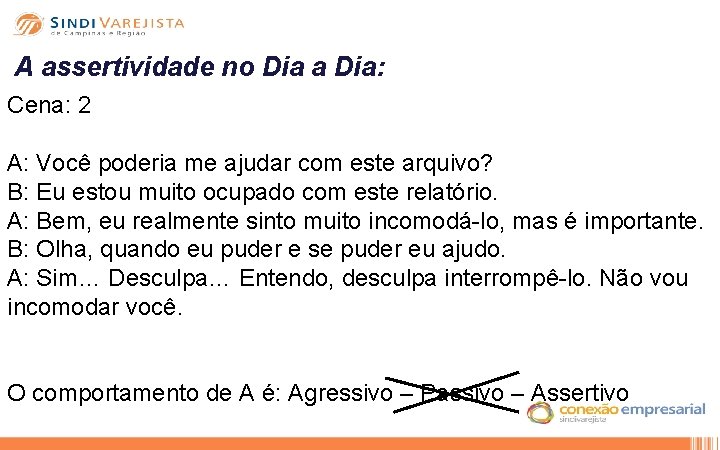 A assertividade no Dia a Dia: Cena: 2 A: Você poderia me ajudar com