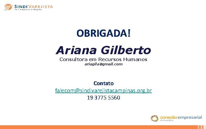 OBRIGADA! Ariana Gilberto Consultora em Recursos Humanos ariagila@gmail. com Contato falecom@sindivarejistacampinas. org. br 19