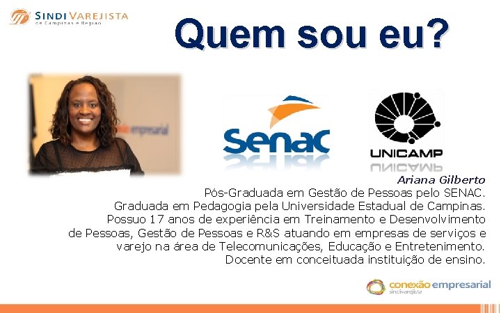 Quem sou eu? Ariana Gilberto Pós-Graduada em Gestão de Pessoas pelo SENAC. Graduada em