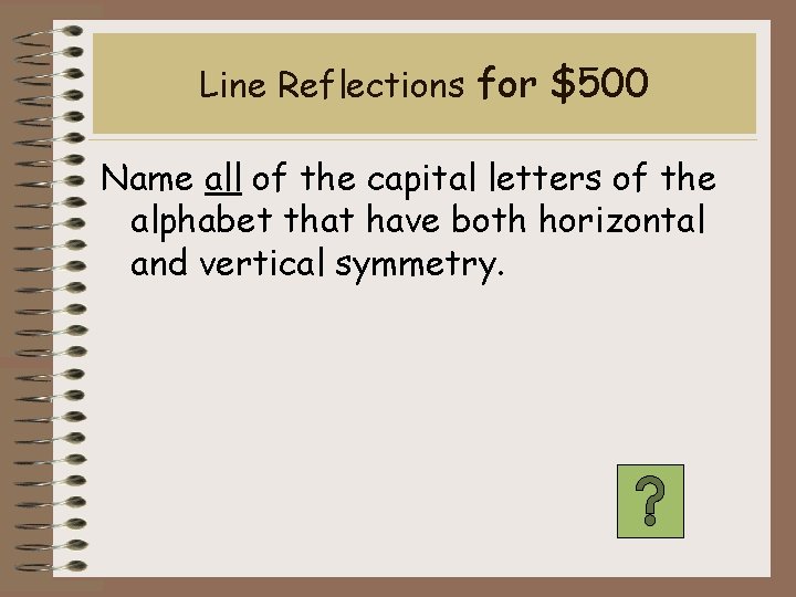 Line Reflections for $500 Name all of the capital letters of the alphabet that