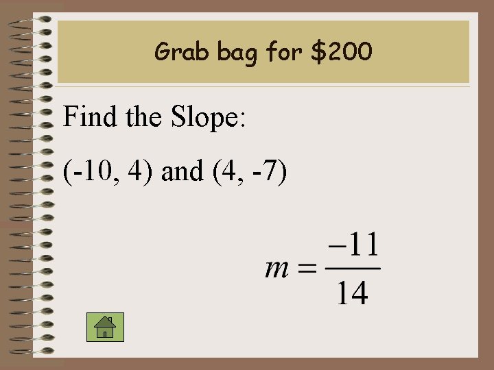 Grab bag for $200 Find the Slope: (-10, 4) and (4, -7) 