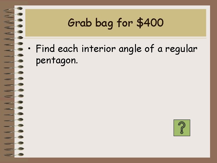 Grab bag for $400 • Find each interior angle of a regular pentagon. 