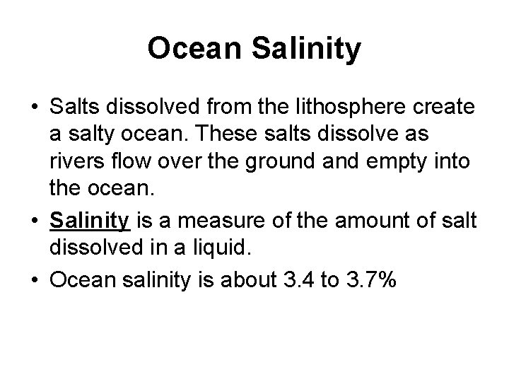 Ocean Salinity • Salts dissolved from the lithosphere create a salty ocean. These salts