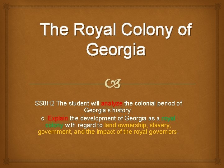 The Royal Colony of Georgia SS 8 H 2 The student will analyze the