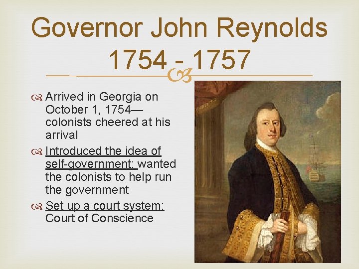 Governor John Reynolds 1754 - 1757 Arrived in Georgia on October 1, 1754— colonists