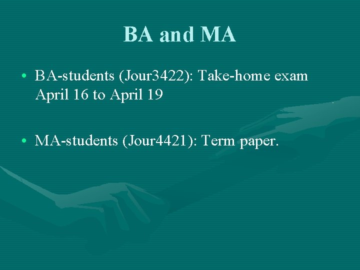 BA and MA • BA-students (Jour 3422): Take-home exam April 16 to April 19