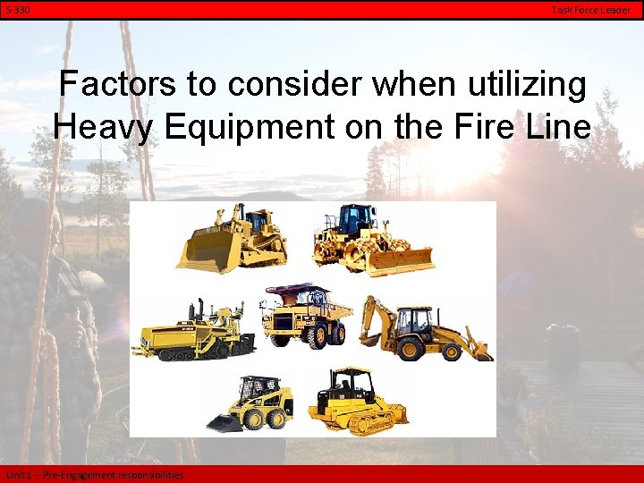 S-330 Task Force Leader Factors to consider when utilizing Heavy Equipment on the Fire