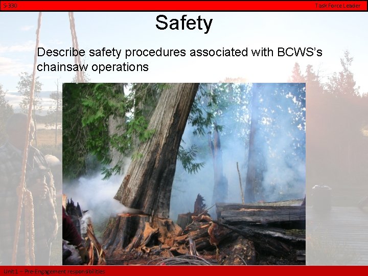 S-330 Task Force Leader Safety Describe safety procedures associated with BCWS’s chainsaw operations Unit
