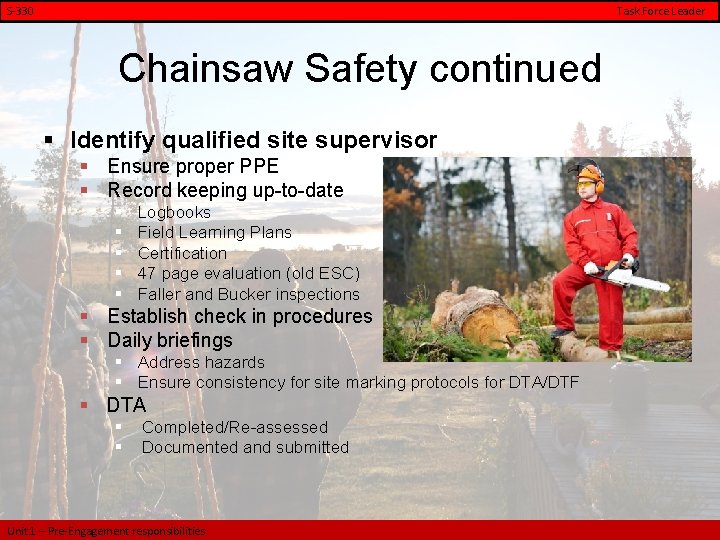 S-330 Task Force Leader Chainsaw Safety continued § Identify qualified site supervisor § Ensure