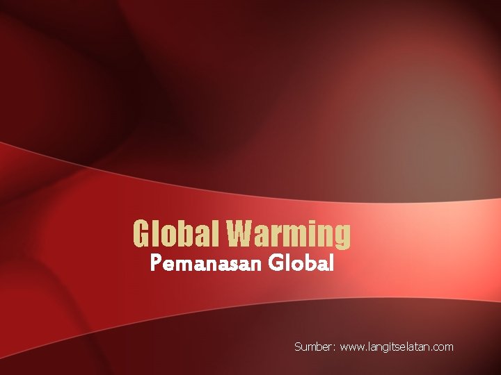 Global Warming Pemanasan Global Sumber: www. langitselatan. com 