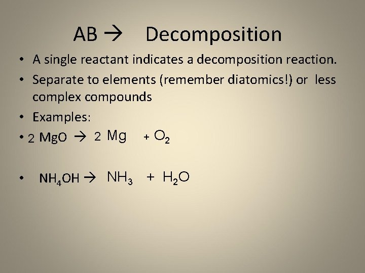AB Decomposition • A single reactant indicates a decomposition reaction. • Separate to elements