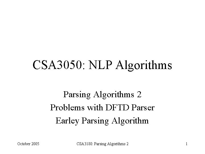 CSA 3050: NLP Algorithms Parsing Algorithms 2 Problems with DFTD Parser Earley Parsing Algorithm