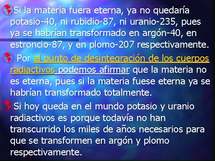 þSi la materia fuera eterna, ya no quedaría potasio-40, ni rubidio-87, ni uranio-235, pues