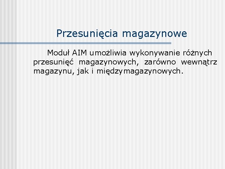 Przesunięcia magazynowe Moduł AIM umożliwia wykonywanie różnych przesunięć magazynowych, zarówno wewnątrz magazynu, jak i