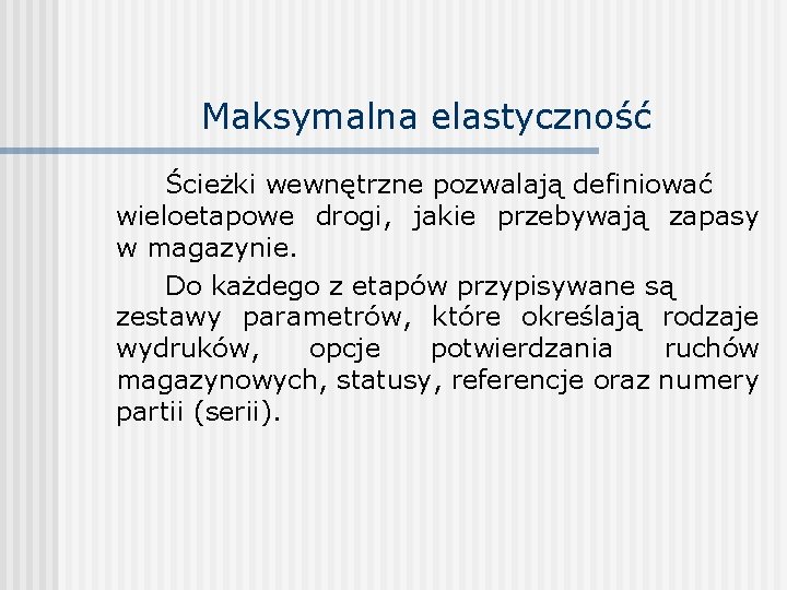 Maksymalna elastyczność Ścieżki wewnętrzne pozwalają definiować wieloetapowe drogi, jakie przebywają zapasy w magazynie. Do