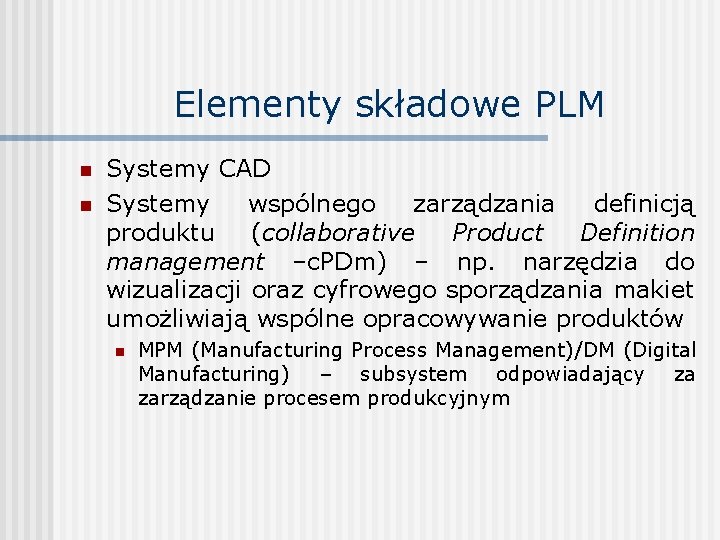 Elementy składowe PLM n n Systemy CAD Systemy wspólnego zarządzania definicją produktu (collaborative Product