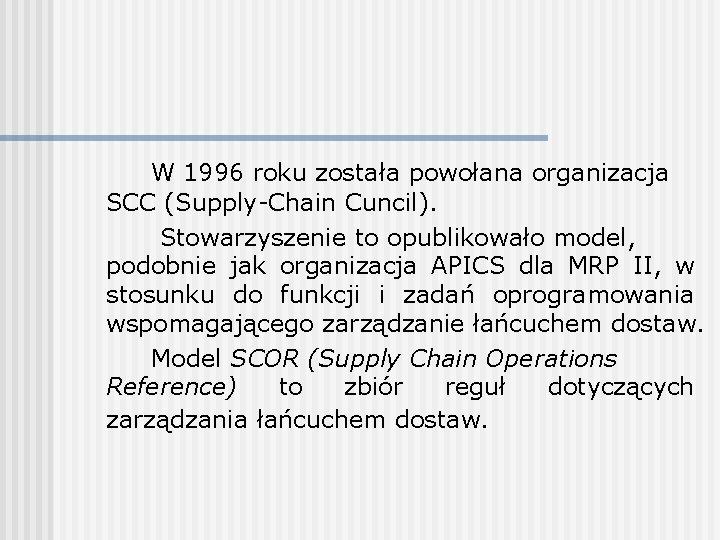 W 1996 roku została powołana organizacja SCC (Supply-Chain Cuncil). Stowarzyszenie to opublikowało model, podobnie