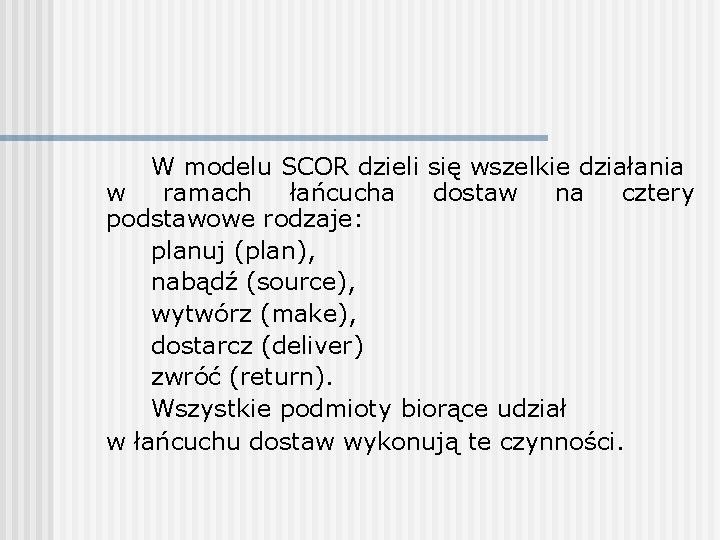 W modelu SCOR dzieli się wszelkie działania w ramach łańcucha dostaw na cztery podstawowe