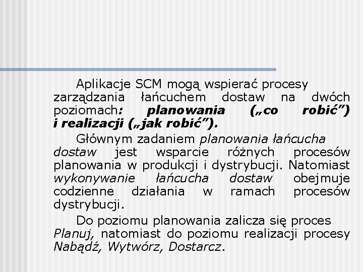 Aplikacje SCM mogą wspierać procesy zarządzania łańcuchem dostaw na dwóch poziomach: planowania („co robić”)