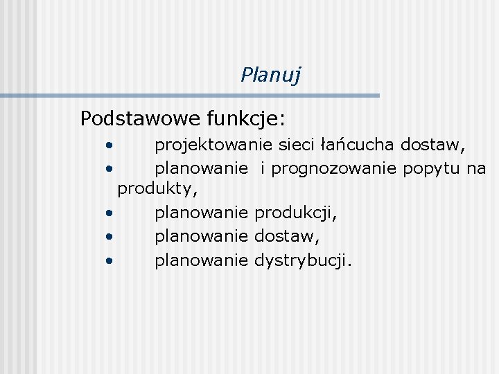 Planuj Podstawowe funkcje: • • projektowanie sieci łańcucha dostaw, planowanie i prognozowanie popytu na