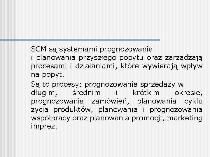 SCM są systemami prognozowania i planowania przyszłego popytu oraz zarządzają procesami i działaniami, które