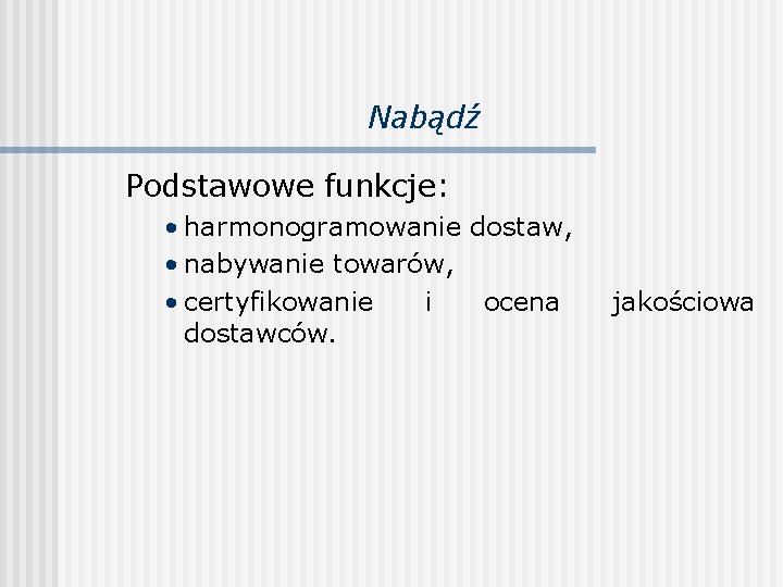 Nabądź Podstawowe funkcje: • harmonogramowanie dostaw, • nabywanie towarów, • certyfikowanie i ocena dostawców.