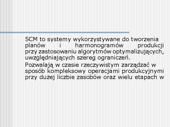 SCM to systemy wykorzystywane do tworzenia planów i harmonogramów produkcji przy zastosowaniu algorytmów optymalizujących,