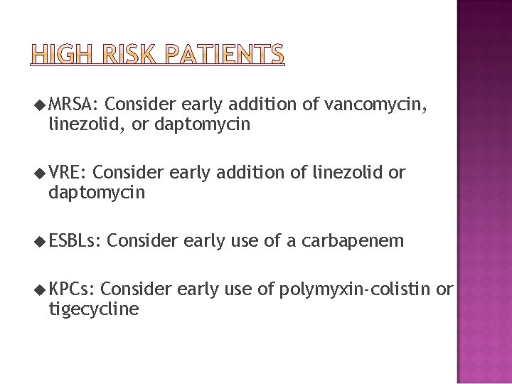 u MRSA: Consider early addition of vancomycin, linezolid, or daptomycin u VRE: Consider early