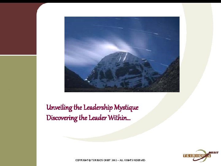 Unveiling the Leadership Mystique Discovering the Leader Within… COPYRIGHT© TSIRIGO’S ORBIT 2002 – ALL