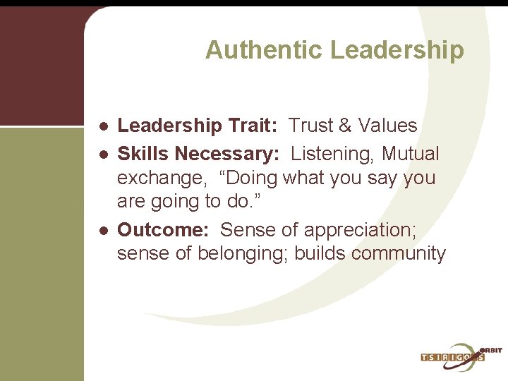 Authentic Leadership l l l Leadership Trait: Trust & Values Skills Necessary: Listening, Mutual