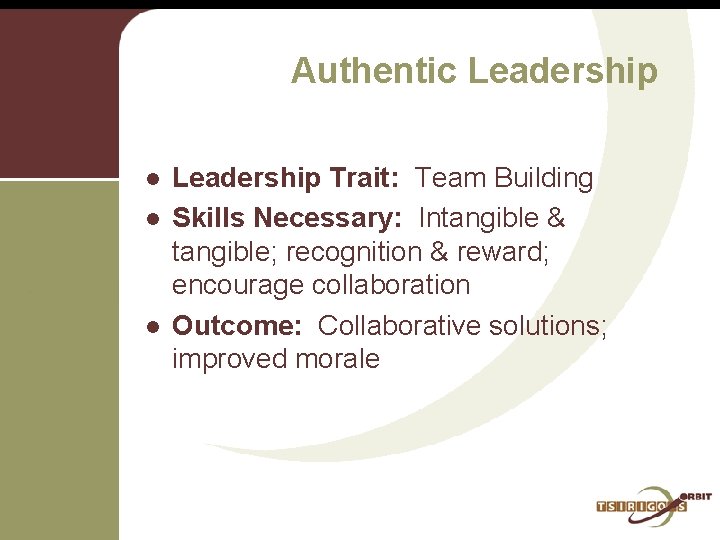 Authentic Leadership l l l Leadership Trait: Team Building Skills Necessary: Intangible & tangible;