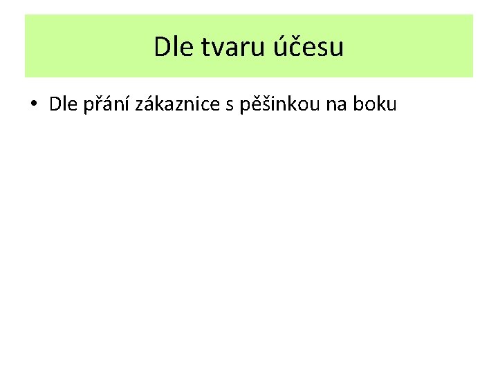 Dle tvaru účesu • Dle přání zákaznice s pěšinkou na boku 