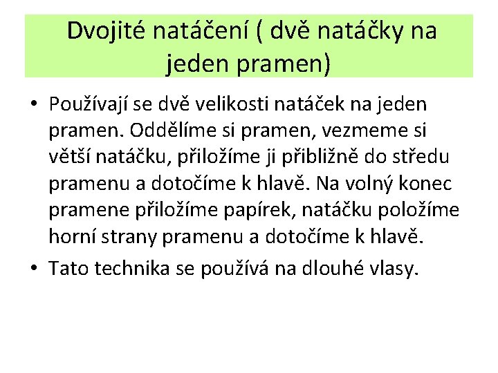 Dvojité natáčení ( dvě natáčky na jeden pramen) • Používají se dvě velikosti natáček