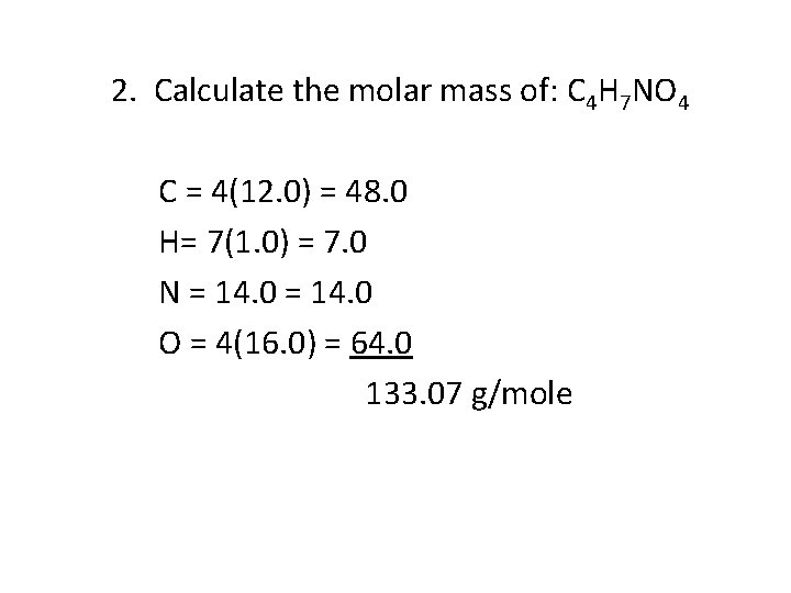 2. Calculate the molar mass of: C 4 H 7 NO 4 C =