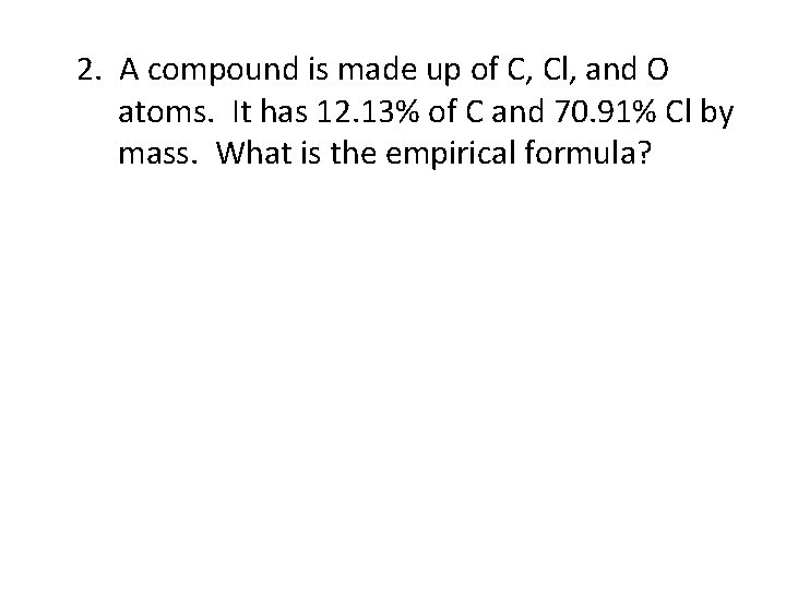 2. A compound is made up of C, Cl, and O atoms. It has