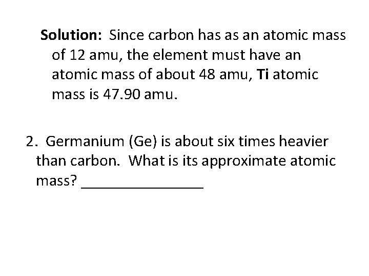 Solution: Since carbon has as an atomic mass of 12 amu, the element must